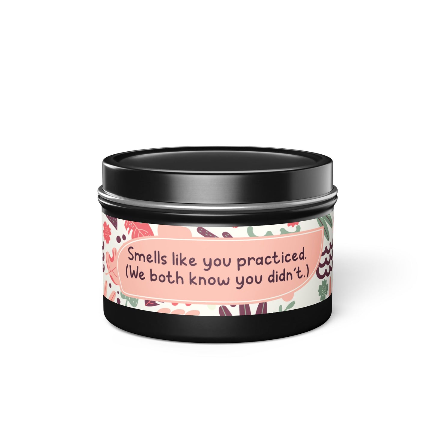 Smells like you practiced. (We both know you didn’t.)-Tin Candle- Summer edition