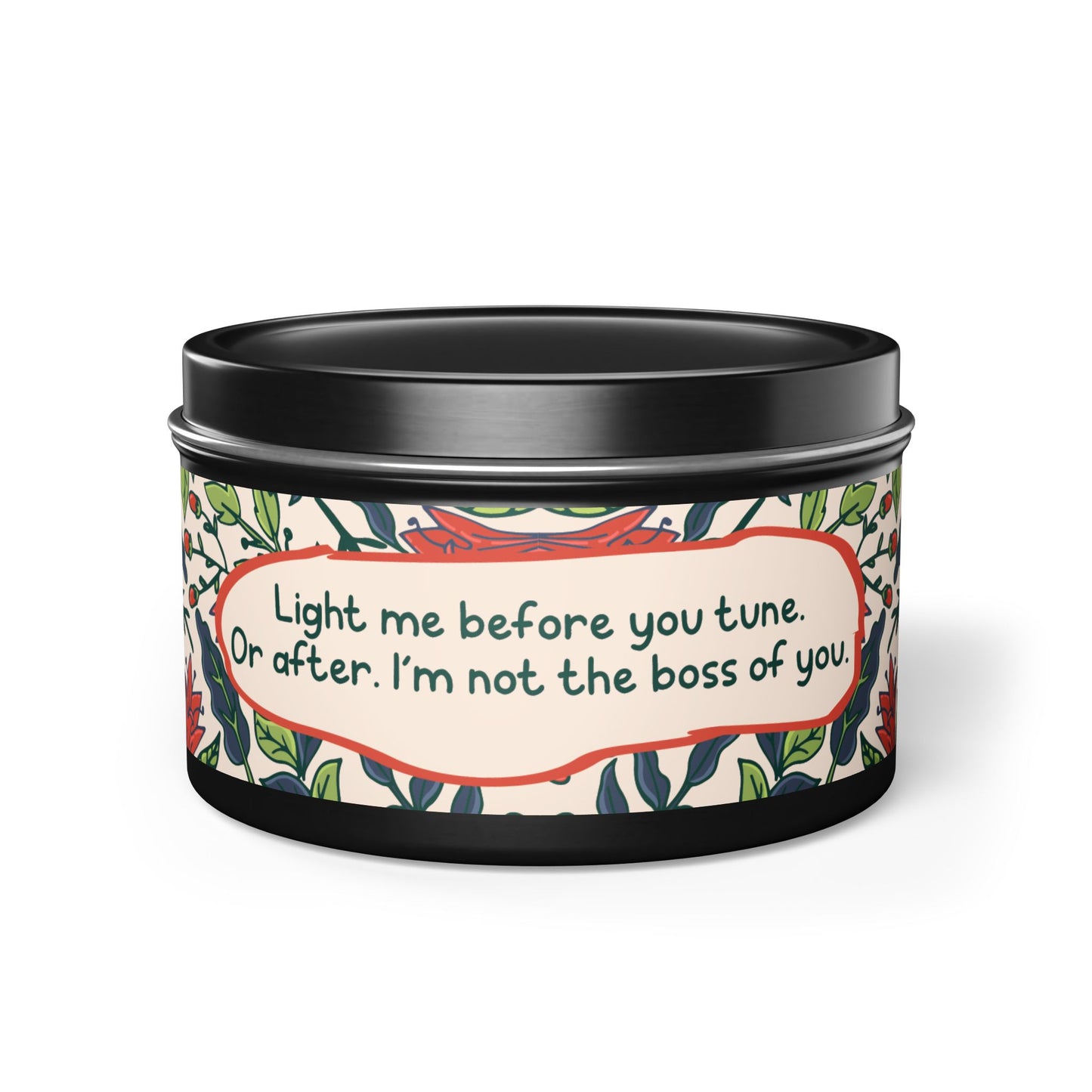 Light me before you tune. Or after. I’m not the boss of you -Tin Candle- Summer edition
