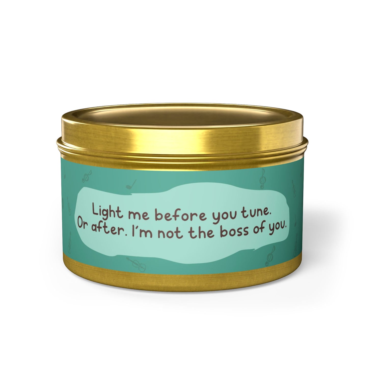 Light me before you tune. Or after. I’m not the boss of you -Tin Candle