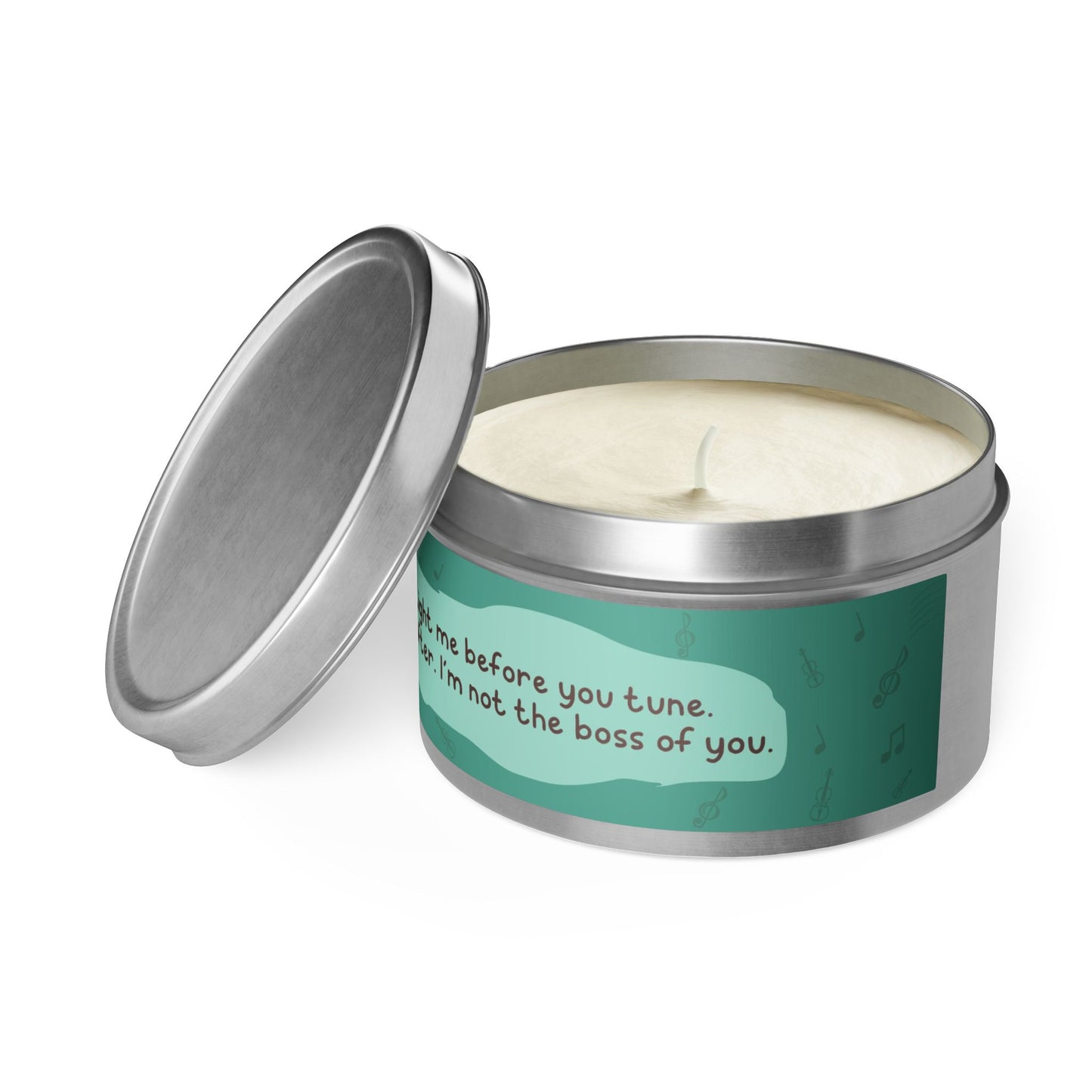 Light me before you tune. Or after. I’m not the boss of you -Tin Candle