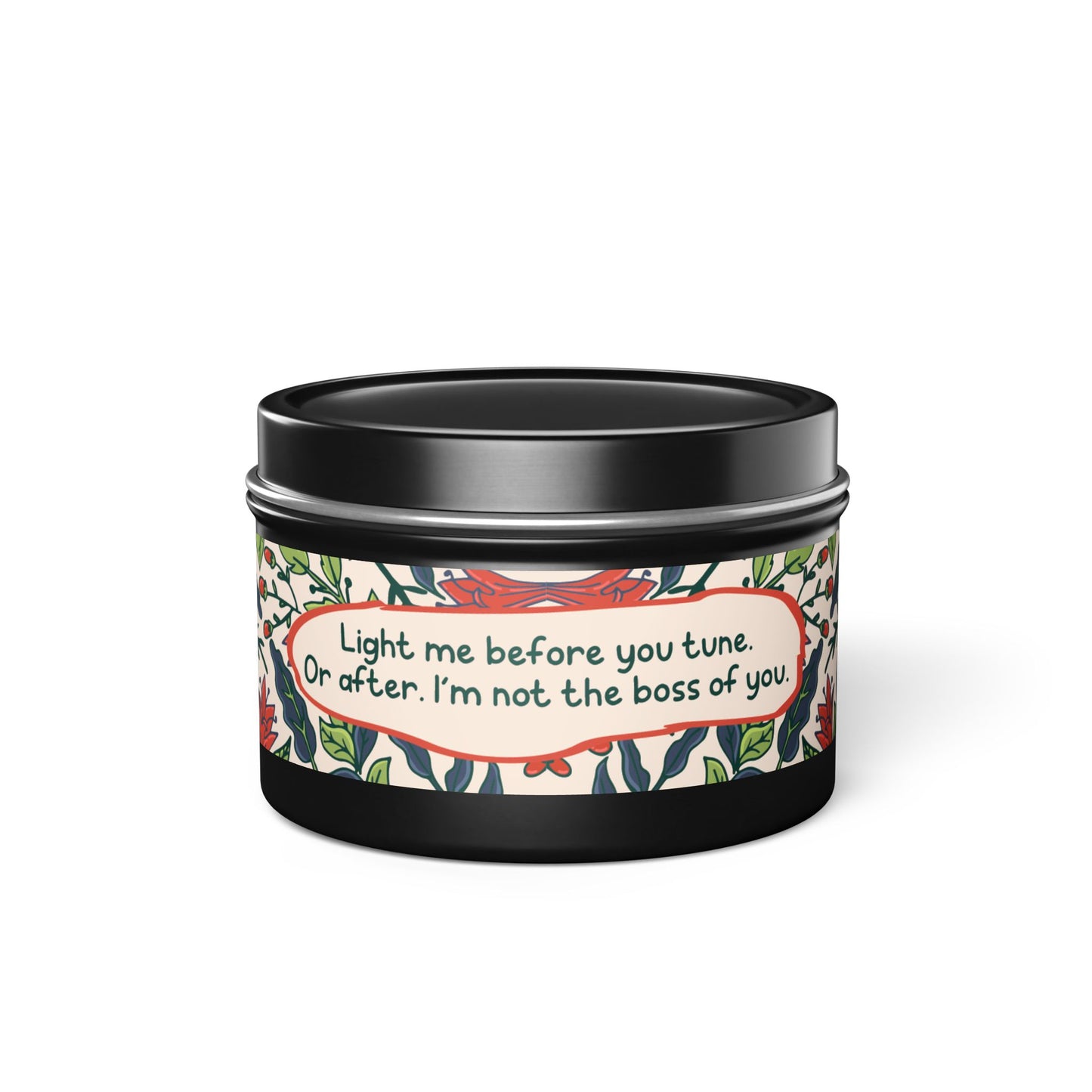 Light me before you tune. Or after. I’m not the boss of you -Tin Candle- Summer edition
