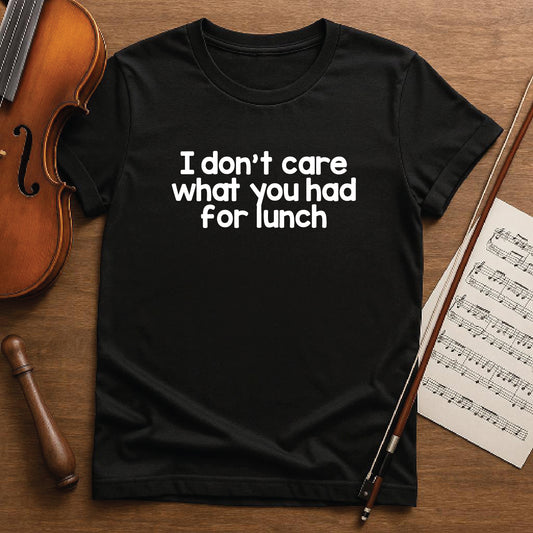 I dont care what you had for lunch