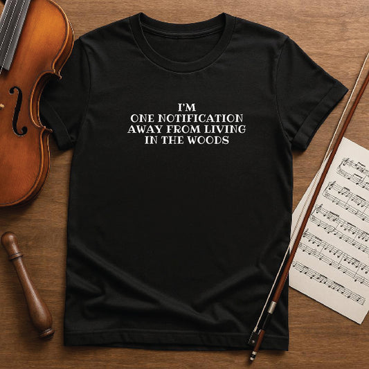 I'm one notification away from living in the woods