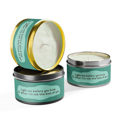 Light me before you tune. Or after. I’m not the boss of you -Tin Candle