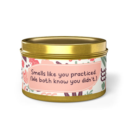Smells like you practiced. (We both know you didn’t.)-Tin Candle- Summer edition