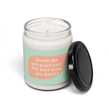 Smells like you practiced (we both know you didn't)