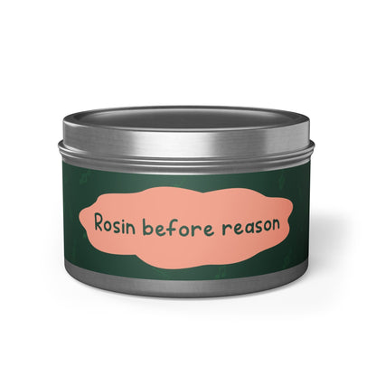 Rosin before reason-Tin Candle