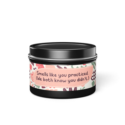 Smells like you practiced. (We both know you didn’t.)-Tin Candle- Summer edition