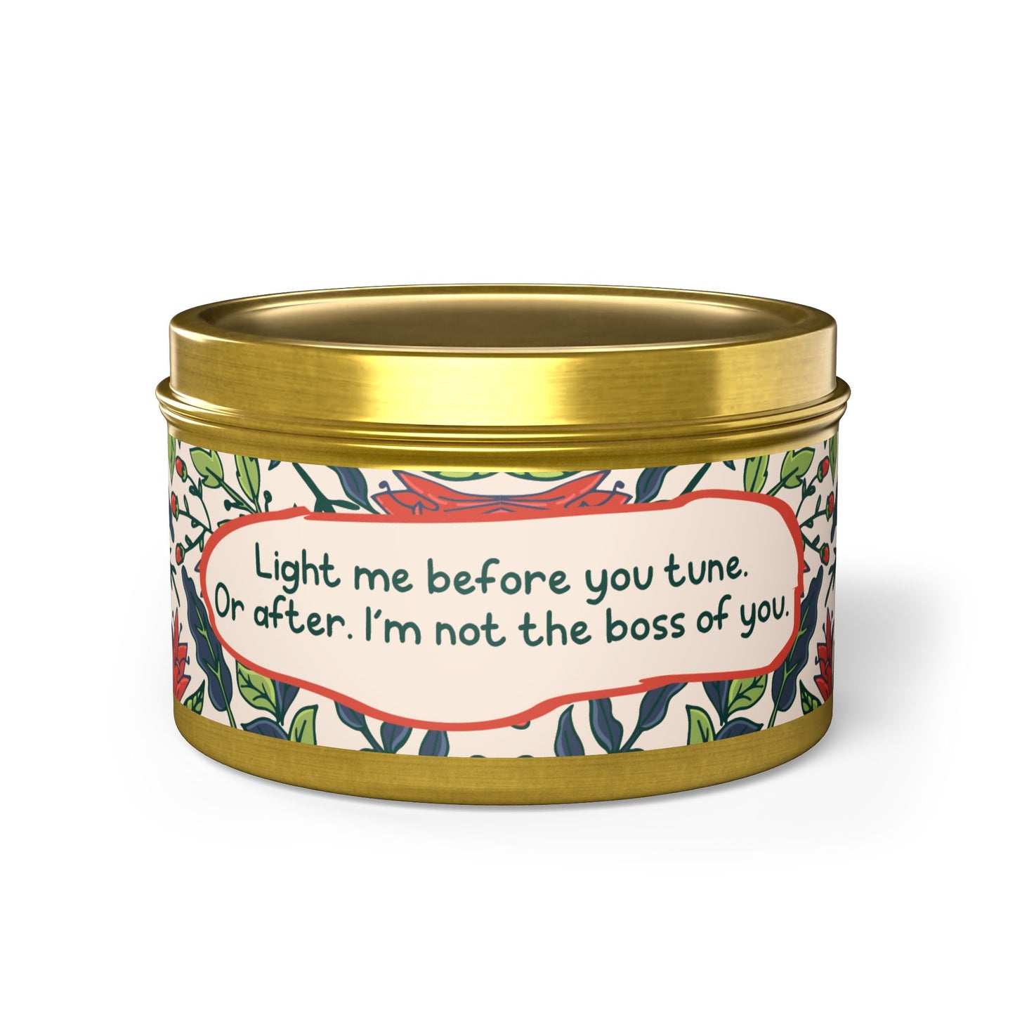 Light me before you tune. Or after. I’m not the boss of you -Tin Candle- Summer edition