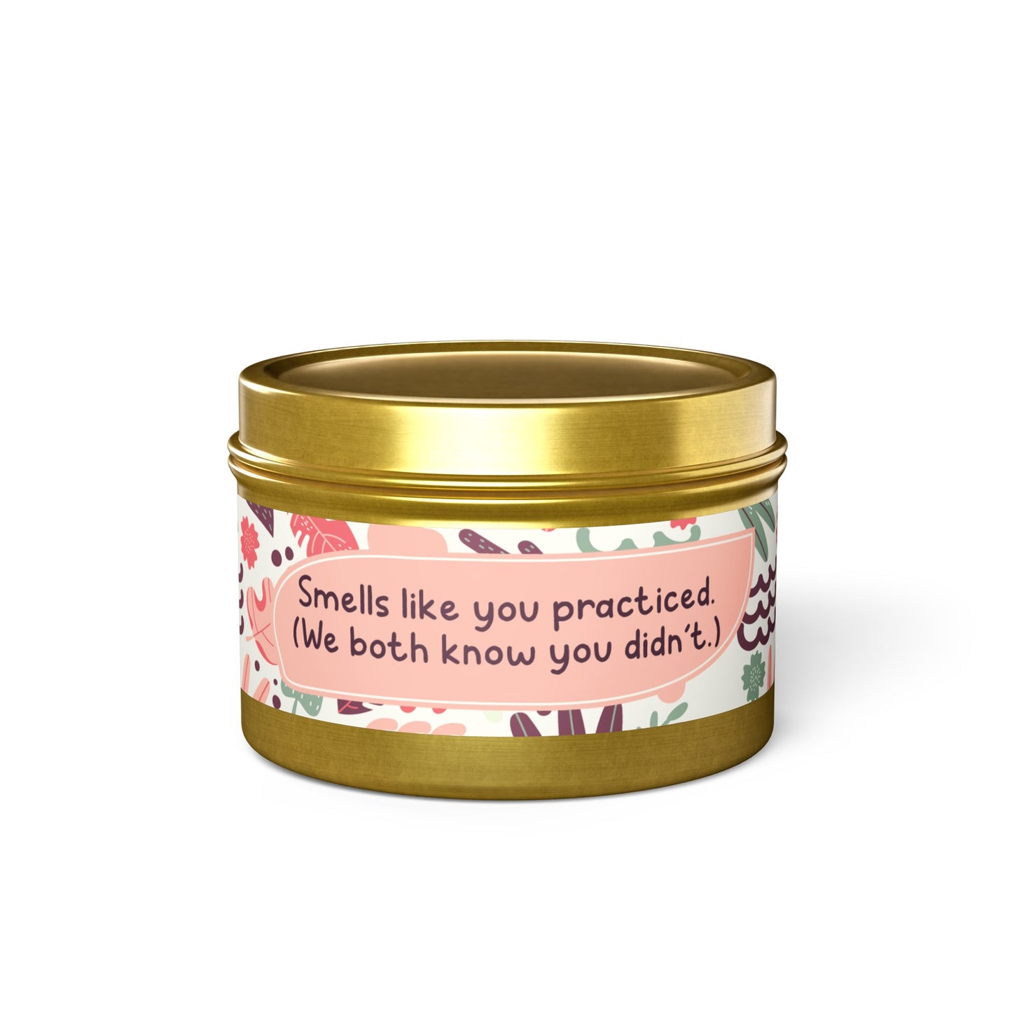 Smells like you practiced. (We both know you didn’t.)-Tin Candle- Summer edition