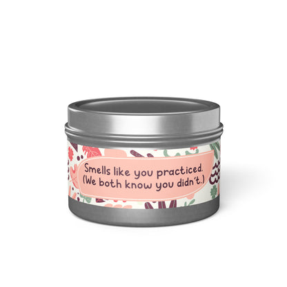 Smells like you practiced. (We both know you didn’t.)-Tin Candle- Summer edition