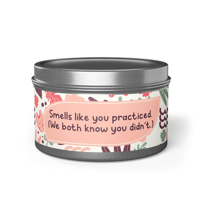Smells like you practiced. (We both know you didn’t.)-Tin Candle- Summer edition