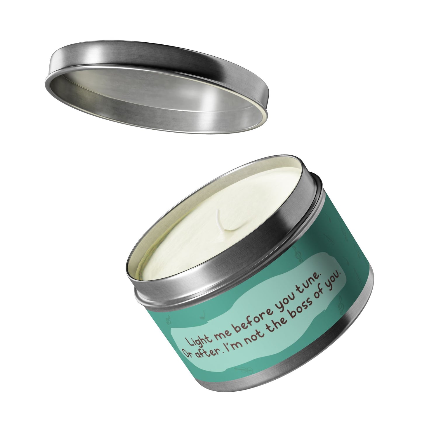 Light me before you tune. Or after. I’m not the boss of you -Tin Candle