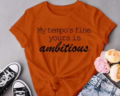 My tempo is fine, Your is ambitious