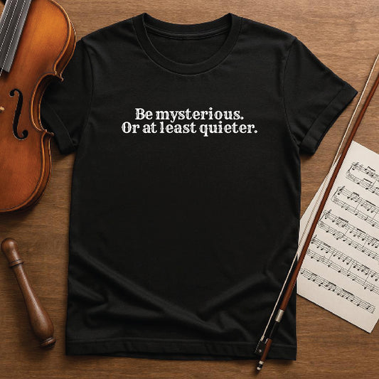 Be mysterious or at least quieter