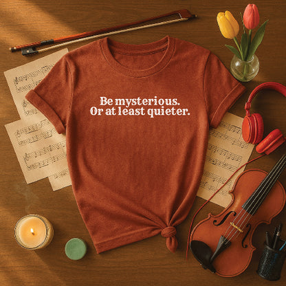 Be mysterious or at least quieter