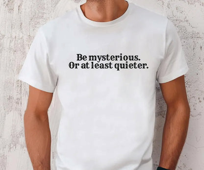 Be mysterious or at least quieter
