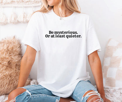 Be mysterious or at least quieter