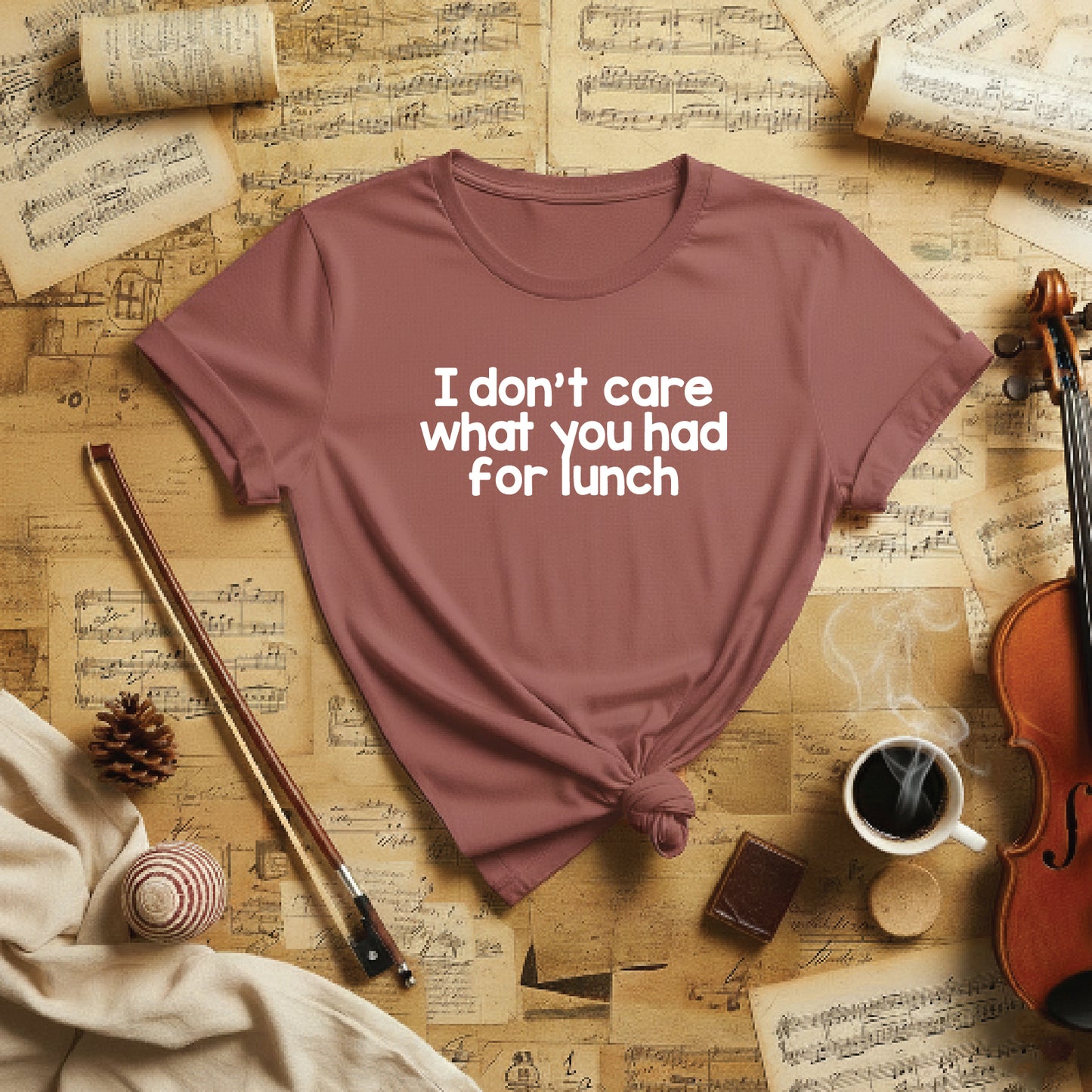 I dont care what you had for lunch