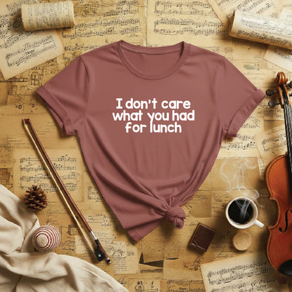 I dont care what you had for lunch
