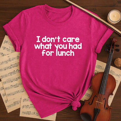 I dont care what you had for lunch