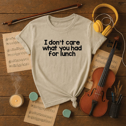 I dont care what you had for lunch