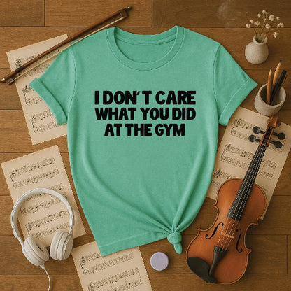 I don't care what you did at the gym