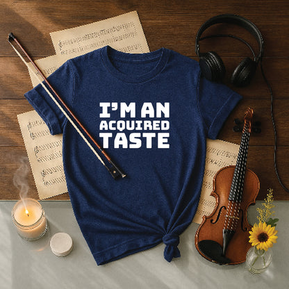 I'm an acquired taste