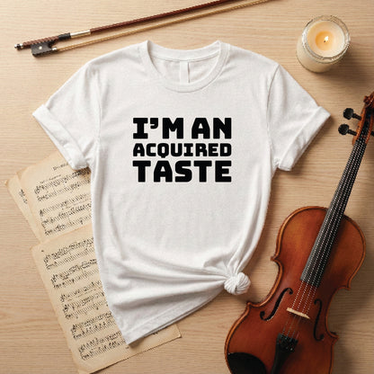 I'm an acquired taste