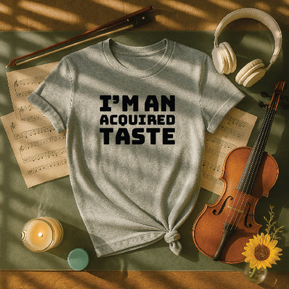 I'm an acquired taste