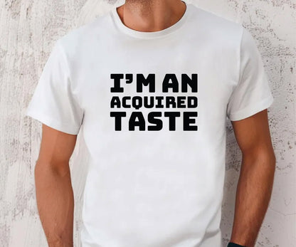 I'm an acquired taste