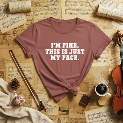 I'm fine this is just my face