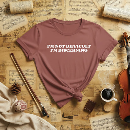 I'm not difficult I'm discerning