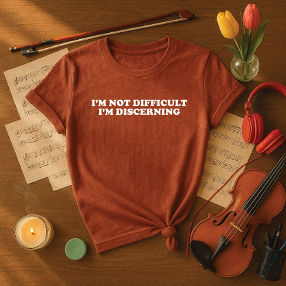 I'm not difficult I'm discerning