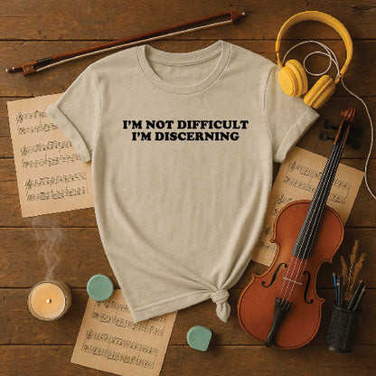 I'm not difficult I'm discerning