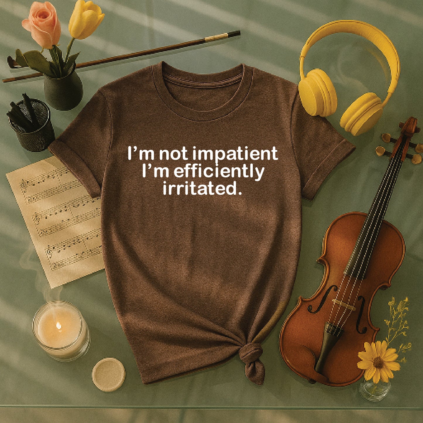 I'm not impatient I'm efficiently irritated