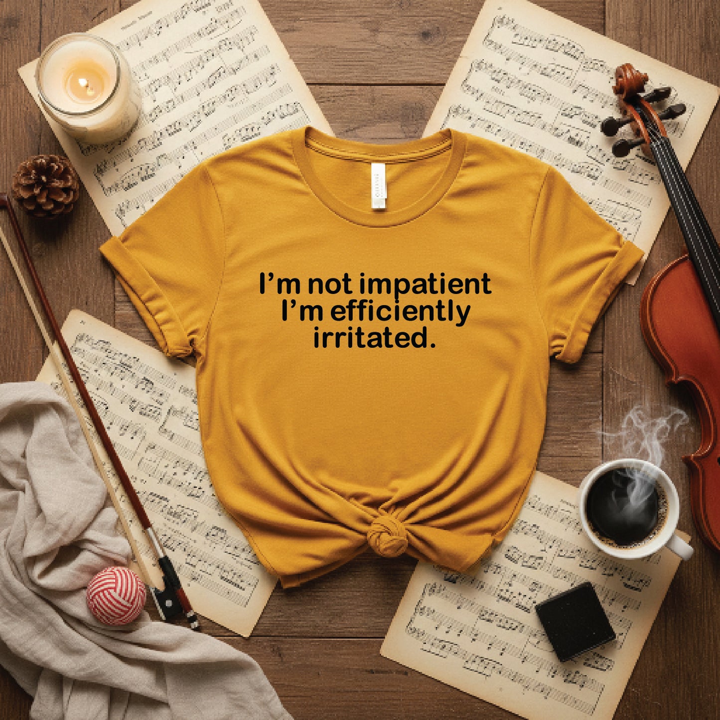 I'm not impatient I'm efficiently irritated