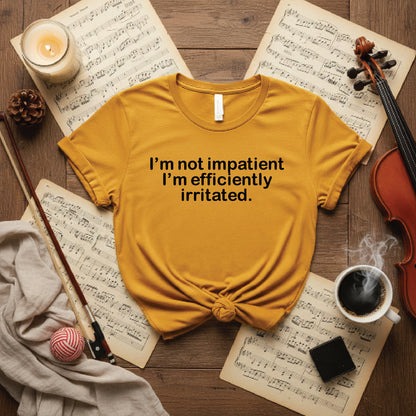 I'm not impatient I'm efficiently irritated