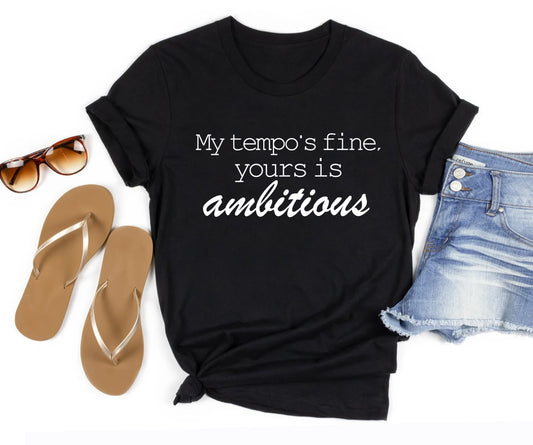 My tempo is fine, yours is ambitious