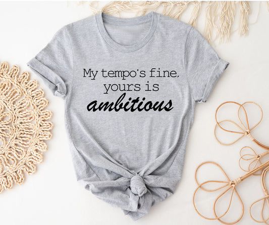 My tempo is fine, Your is ambitious