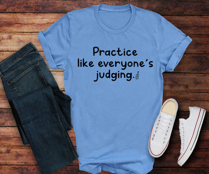 Practice like everyone’s judging.