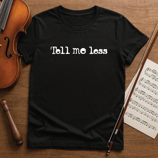 Tell me less