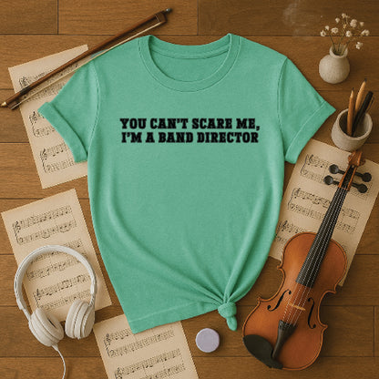You cant scare me i m a band director