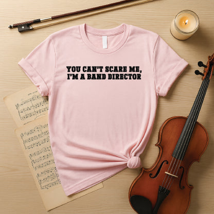 You cant scare me i m a band director