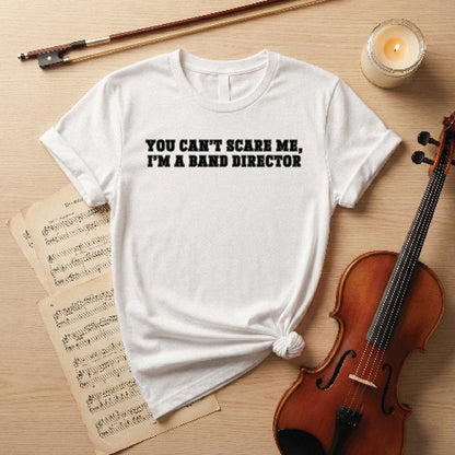 You cant scare me i m a band director