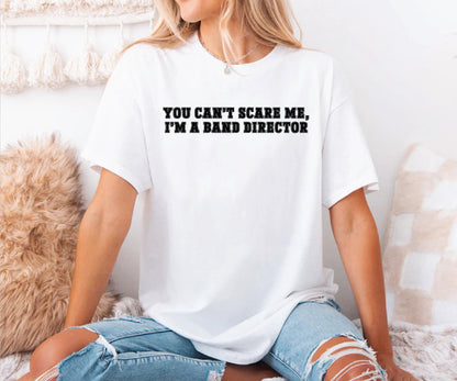 You cant scare me i m a band director